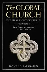 Book cover of The Global Church---The First Eight Centuries by Donald Fairbairn
