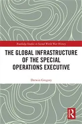 Book cover of The Global Infrastructure of the Special Operations Executive by Derwin Gregory