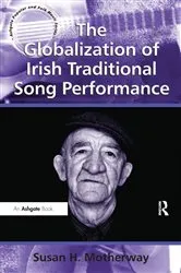 Book cover of The Globalization of Irish Traditional Song Performance by Susan H. Motherway
