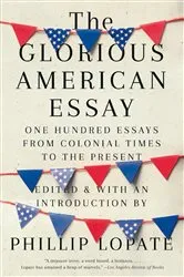 Book cover of The Glorious American Essay by Phillip Lopate