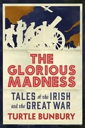 Book cover of The Glorious Madness – Tales of the Irish and the Great War by Turtle Bunbury