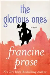 Book cover of The Glorious Ones by Francine Prose