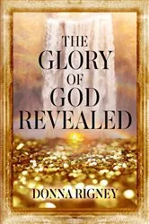 Book cover of The Glory of God Revealed by Donna Rigney