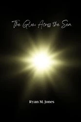Book cover of The Glow Across the Sea by Jones, Ryan, M.