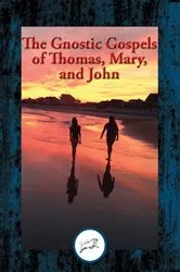 Book cover of The Gnostic Gospels of Thomas, Mary, and John by Saint Thomas the Apostle