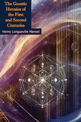 Book cover of The Gnostic Heresies of the First and Second Centuries by Henry Longueville Mansel