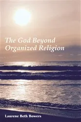 Book cover of The God Beyond Organized Religion by Laurene Beth Bowers