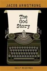 Book cover of The God Story Daily Readings by Jacob Armstrong