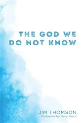 Book cover of The God We Do Not Know by Jim Thomson