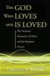 Book cover of The God Who Loves and Is Loved by Christian D. Kettler
