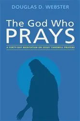 Book cover of The God Who Prays by Douglas D. Webster