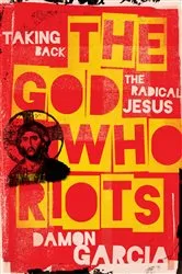 Book cover of The God Who Riots by Damon Garcia