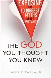 Book cover of The God You Thought You Knew by Alex McFarland