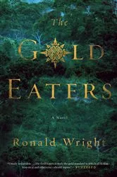Book cover of The Gold Eaters by Ronald Wright
