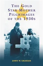 Book cover of The Gold Star Mother Pilgrimages of the 1930s by John W. Graham