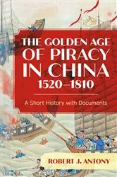 Book cover of The Golden Age of Piracy in China, 1520–1810 by Robert J. Antony