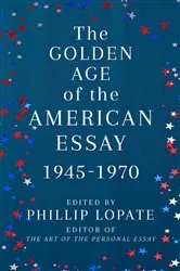 Book cover of The Golden Age of the American Essay by Phillip Lopate