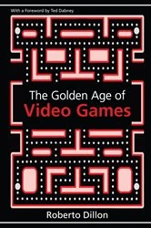 Book cover of The Golden Age of Video Games by Roberto Dillon