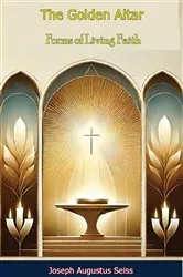 Book cover of The Golden Altar; Forms of Living Faith by Joseph Augustus Seiss