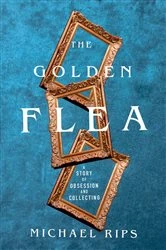 Book cover of The Golden Flea: A Story of Obsession and Collecting by Michael Rips