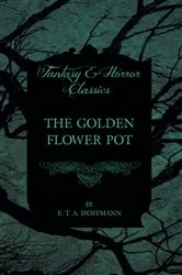 Book cover of The Golden Flower Pot (Fantasy and Horror Classics) by E. T. A. Hoffmann