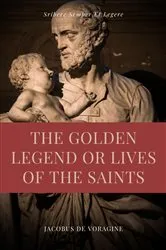 Book cover of The Golden Legend or Lives of the Saints by Jacobus de Voragine