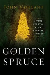 Book cover of The Golden Spruce: A True Story of Myth, Madness, and Greed by John Vaillant