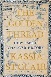 Book cover of The Golden Thread: How Fabric Changed History by Kassia St. Clair