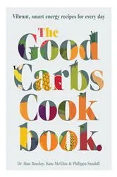 Book cover of The Good Carbs Cookbook by Kate McGhie