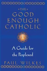 Book cover of The Good Enough Catholic by Paul Wilkes