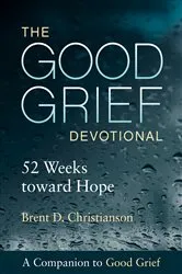 Book cover of The Good Grief Devotional by Brent  D. Christianson