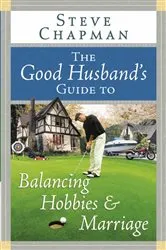 Book cover of The Good Husband's Guide to Balancing Hobbies and Marriage by Steve Chapman