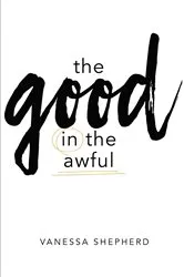 Book cover of The Good in the Awful by Vanessa Shepherd