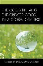 Book cover of The Good Life and the Greater Good in a Global Context by Laura Savu Walker
