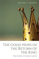 Book cover of The Good News of the Return of the King by Michael T. Jahosky
