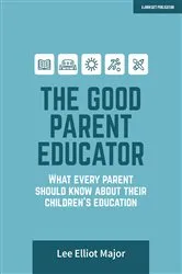 Book cover of The Good Parent Educator: What every parent should know about their children's education by Lee Elliot Major