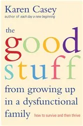 Book cover of The Good Stuff from Growing Up in a Dysfunctional Family by Karen Casey