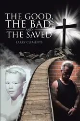 Book cover of The Good, The Bad, and The Saved by Larry Clements