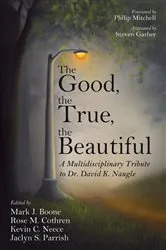 Book cover of The Good, the True, the Beautiful by Mark J. Boone
