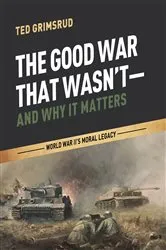 Book cover of The Good War That Wasn’t—and Why It Matters by Ted Grimsrud