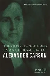 Book cover of The Gospel-Centered Evangelicalism of Alexander Carson by John Gill