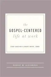 Book cover of The Gospel-Centered Life at Work by Robert W. Alexander