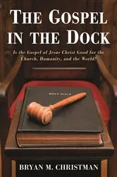 Book cover of The Gospel in the Dock by Bryan M. Christman