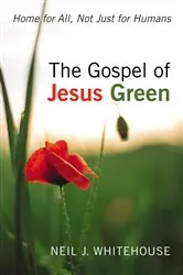 Book cover of The Gospel of Jesus Green by Neil J. Whitehouse