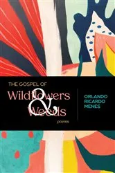 Book cover of The Gospel of Wildflowers and Weeds by Orlando Ricardo Menes