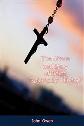 Book cover of The Grace and Duty of Being Spiritually Minded by Unknown