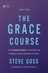 Book cover of The Grace Course Leader's Guide by Steve Goss