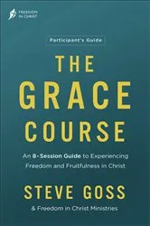 Book cover of The Grace Course Participant's Guide by Steve Goss