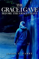 Book cover of The Grace I gave before  the Grace I have by Jason E. Parry