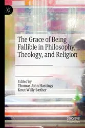 Book cover of The Grace of Being Fallible in Philosophy, Theology, and Religion by Thomas John Hastings